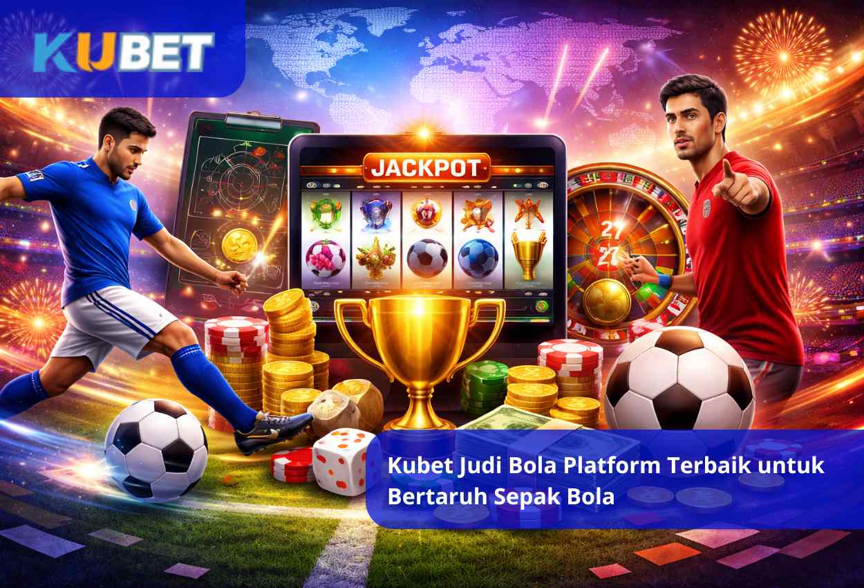 Kubet Judi Bola Platform Terbaik untuk Bertaruh Sepak Bola 